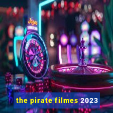 the pirate filmes 2023